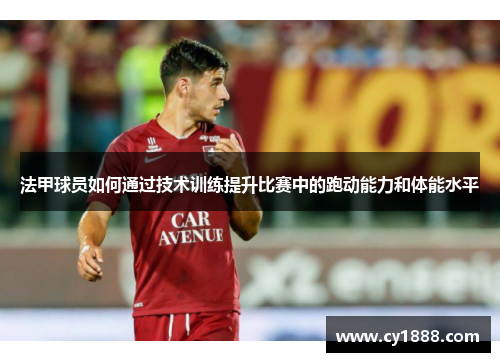 法甲球员如何通过技术训练提升比赛中的跑动能力和体能水平
