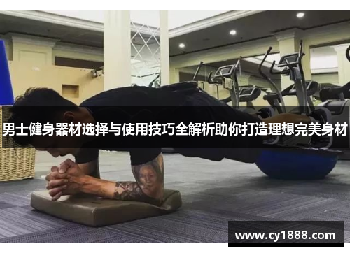 男士健身器材选择与使用技巧全解析助你打造理想完美身材
