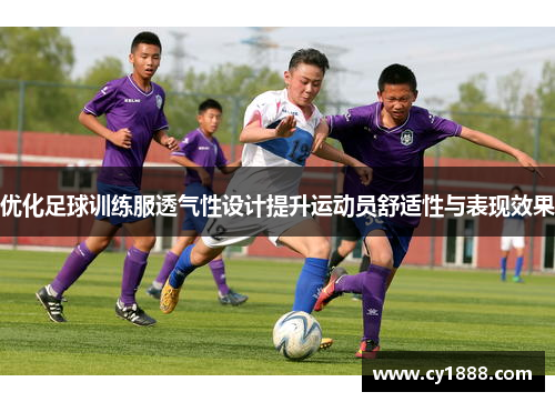 优化足球训练服透气性设计提升运动员舒适性与表现效果