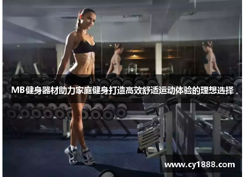 MB健身器材助力家庭健身打造高效舒适运动体验的理想选择