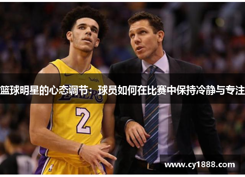 篮球明星的心态调节：球员如何在比赛中保持冷静与专注